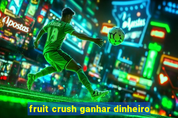 fruit crush ganhar dinheiro